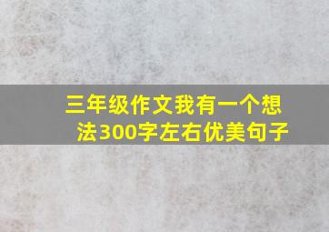 三年级作文我有一个想法300字左右优美句子