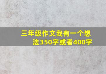 三年级作文我有一个想法350字或者400字