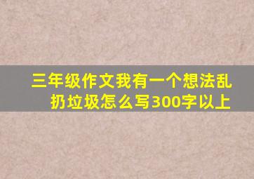 三年级作文我有一个想法乱扔垃圾怎么写300字以上