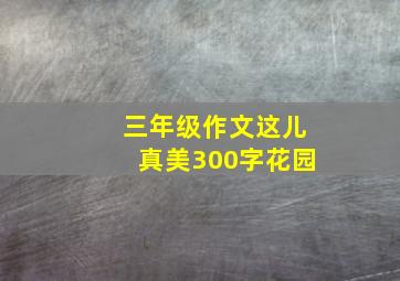 三年级作文这儿真美300字花园