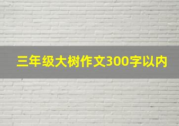 三年级大树作文300字以内