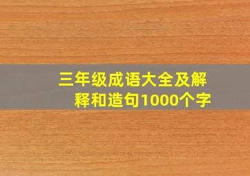 三年级成语大全及解释和造句1000个字