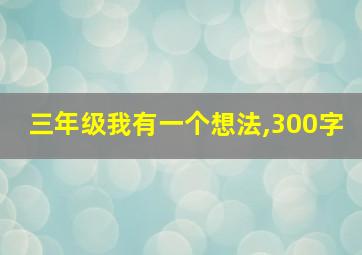 三年级我有一个想法,300字