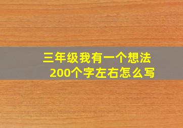 三年级我有一个想法200个字左右怎么写