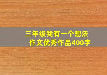 三年级我有一个想法作文优秀作品400字