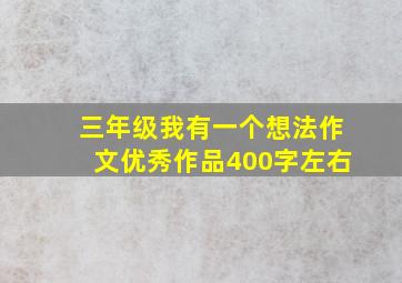 三年级我有一个想法作文优秀作品400字左右