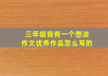 三年级我有一个想法作文优秀作品怎么写的
