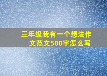 三年级我有一个想法作文范文500字怎么写