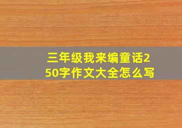 三年级我来编童话250字作文大全怎么写