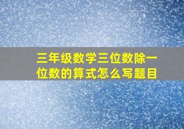 三年级数学三位数除一位数的算式怎么写题目