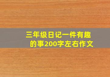 三年级日记一件有趣的事200字左右作文