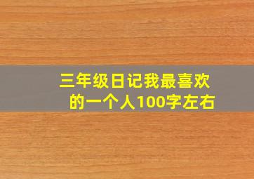 三年级日记我最喜欢的一个人100字左右