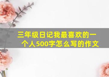 三年级日记我最喜欢的一个人500字怎么写的作文