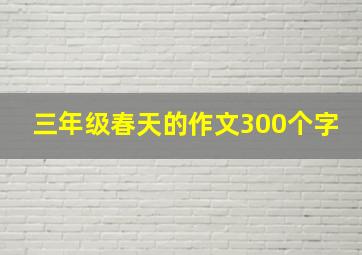 三年级春天的作文300个字