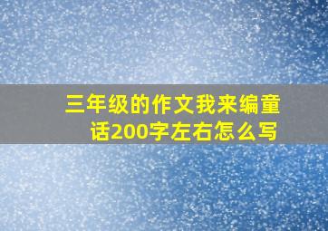 三年级的作文我来编童话200字左右怎么写