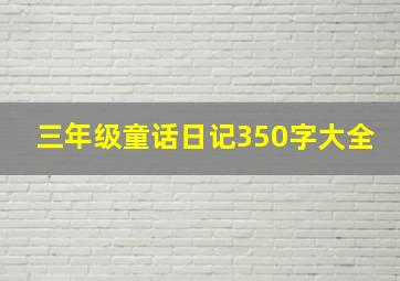 三年级童话日记350字大全