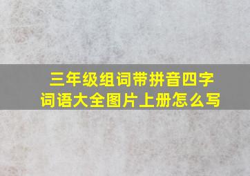 三年级组词带拼音四字词语大全图片上册怎么写