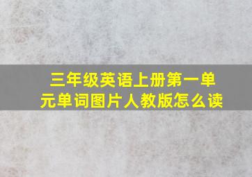 三年级英语上册第一单元单词图片人教版怎么读