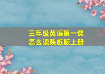 三年级英语第一课怎么读陕旅版上册