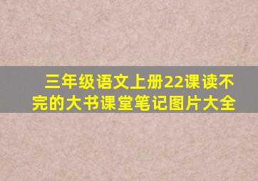 三年级语文上册22课读不完的大书课堂笔记图片大全