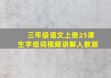 三年级语文上册25课生字组词视频讲解人教版