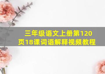 三年级语文上册第120页18课词语解释视频教程