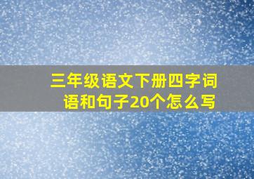 三年级语文下册四字词语和句子20个怎么写