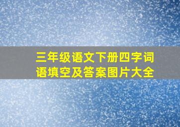 三年级语文下册四字词语填空及答案图片大全