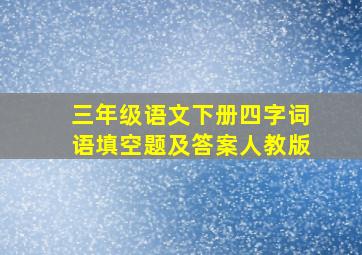 三年级语文下册四字词语填空题及答案人教版