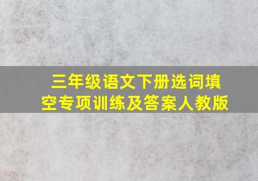 三年级语文下册选词填空专项训练及答案人教版