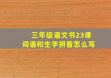 三年级语文书23课词语和生字拼音怎么写