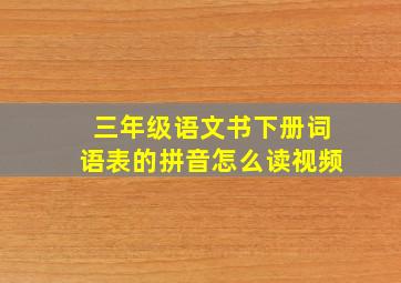 三年级语文书下册词语表的拼音怎么读视频