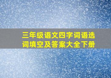 三年级语文四字词语选词填空及答案大全下册