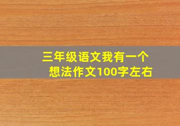 三年级语文我有一个想法作文100字左右