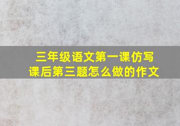 三年级语文第一课仿写课后第三题怎么做的作文