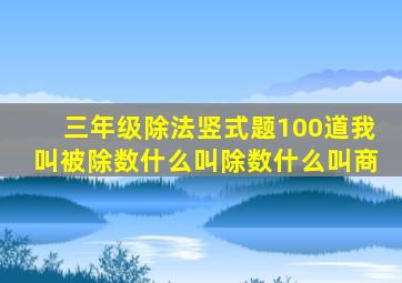 三年级除法竖式题100道我叫被除数什么叫除数什么叫商