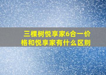 三棵树悦享家6合一价格和悦享家有什么区别