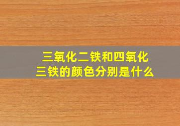 三氧化二铁和四氧化三铁的颜色分别是什么