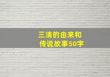 三清的由来和传说故事50字