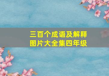 三百个成语及解释图片大全集四年级