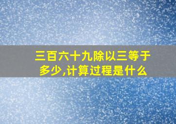 三百六十九除以三等于多少,计算过程是什么