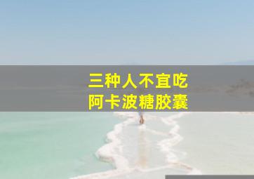 三种人不宜吃阿卡波糖胶囊