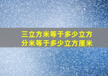 三立方米等于多少立方分米等于多少立方厘米