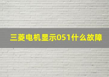 三菱电机显示051什么故障