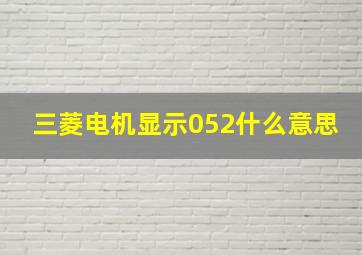 三菱电机显示052什么意思