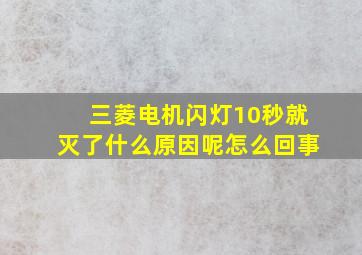 三菱电机闪灯10秒就灭了什么原因呢怎么回事