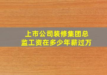 上市公司装修集团总监工资在多少年薪过万