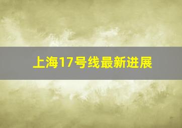 上海17号线最新进展