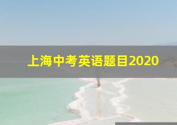 上海中考英语题目2020