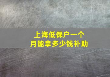 上海低保户一个月能拿多少钱补助